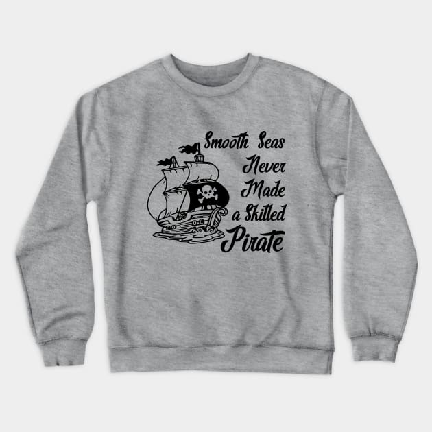 Smooth Seas Never Made A Skilled Pirate Crewneck Sweatshirt by KayBee Gift Shop